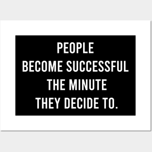 People Become Successful The Minute They Decide To. Posters and Art